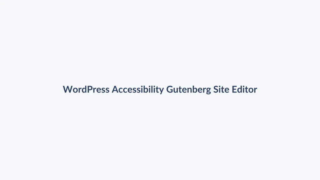 آموزش دسترس‌پذیری در Gutenberg و Site Editor