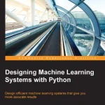 کتاب Designing Machine Learning Systems with Python (طراحی سیستم‌های یادگیری ماشین با پایتون) نسخه انگلیسی PDF