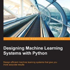 کتاب Designing Machine Learning Systems with Python (طراحی سیستم‌های یادگیری ماشین با پایتون) نسخه انگلیسی PDF
