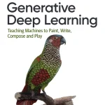 کتاب Generative Deep Learning: Teaching Machines to Paint, Write, Compose and Play (یادگیری عمیق مولد: آموزش نقاشی، نویسندگی، آهنگ‌سازی و بازی به ماشین‌ها) نسخه انگلیسی PDF