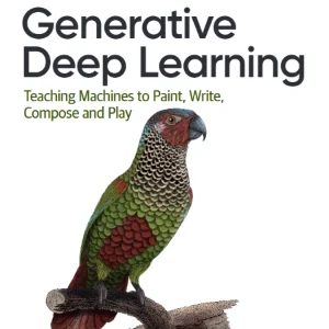 کتاب Generative Deep Learning: Teaching Machines to Paint, Write, Compose and Play (یادگیری عمیق مولد: آموزش نقاشی، نویسندگی، آهنگ‌سازی و بازی به ماشین‌ها) نسخه انگلیسی PDF