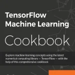 کتاب TensorFlow Machine Learning Cookbook (کتاب آشپزی یادگیری ماشین با TensorFlow) نسخه انگلیسی PDF